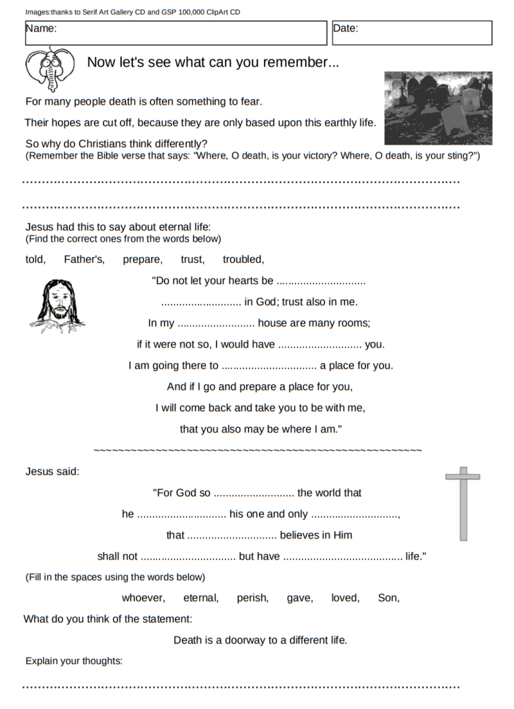 This life after death worksheet 2 shows that many people are fearful of death, but Christians should not be, Jesus has prepared a place for us and he opened heaven's door for us, so death is a doorway and not the end.